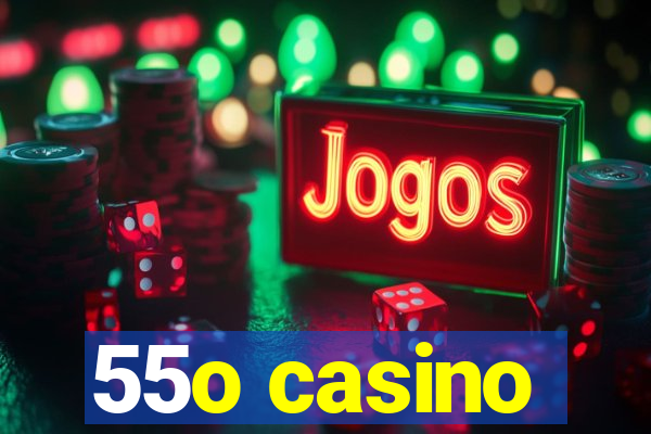 55o casino